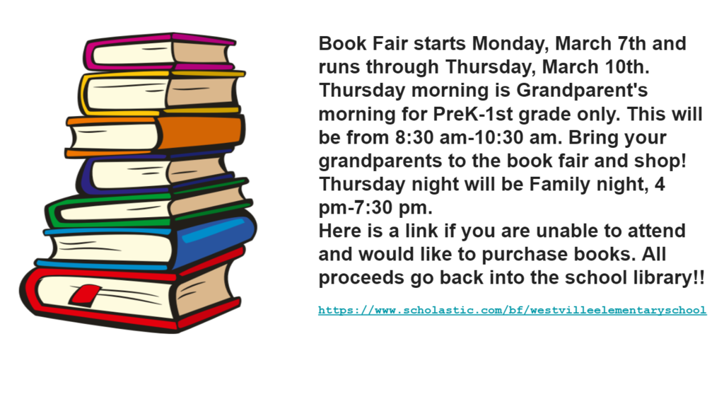 Book Fair Monday, March 7th through Thursday, March 10th.  Thursday Morning is Grandparent's morning for PreK-1st grade only.  This will be from 8:30am-10:30am.  Bring your grandparents to the  book fair and shop!  Thursday night will be Family night, 4pm-7:30pm.  